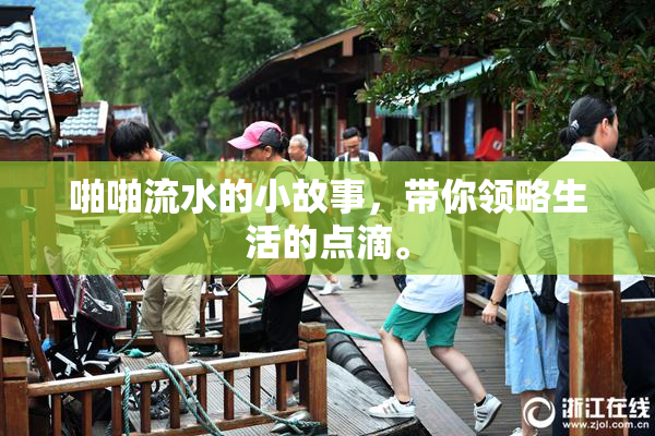 啪啪流水的小故事，带你领略生活的点滴。