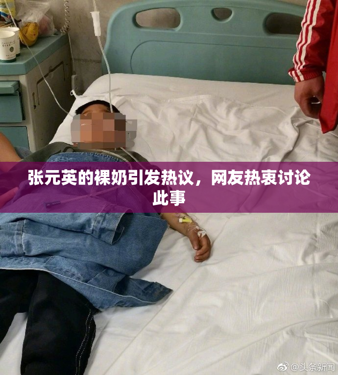 张元英的裸奶引发热议，网友热衷讨论此事