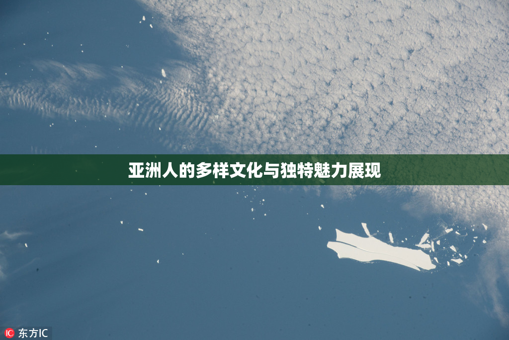 亚洲人的多样文化与独特魅力展现