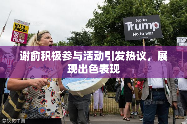 谢俞积极参与活动引发热议，展现出色表现