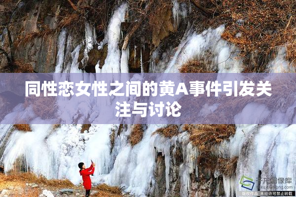 同性恋女性之间的黄A事件引发关注与讨论