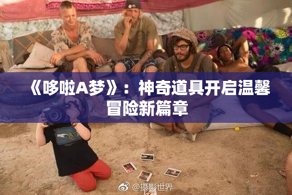 《哆啦A梦》：神奇道具开启温馨冒险新篇章
