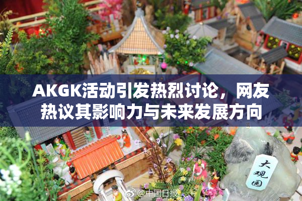 AKGK活动引发热烈讨论，网友热议其影响力与未来发展方向