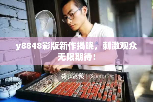 y8848影版新作揭晓，刺激观众无限期待！