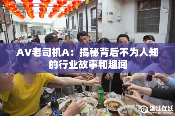 AV老司机A：揭秘背后不为人知的行业故事和趣闻