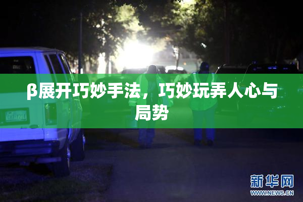 β展开巧妙手法，巧妙玩弄人心与局势