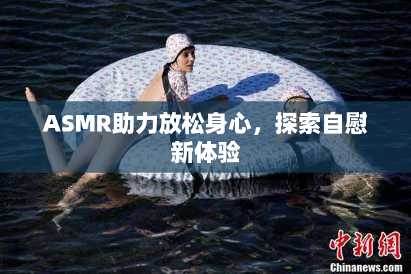 ASMR助力放松身心，探索自慰新体验