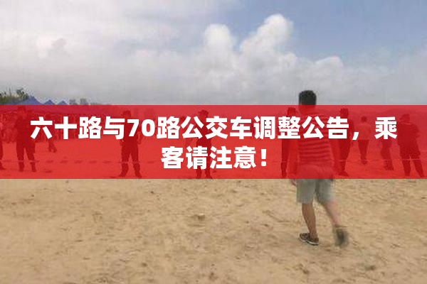 六十路与70路公交车调整公告，乘客请注意！