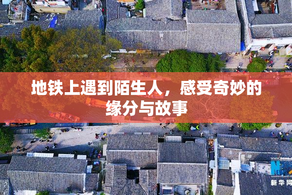 地铁上遇到陌生人，感受奇妙的缘分与故事