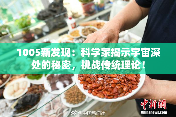 1005新发现：科学家揭示宇宙深处的秘密，挑战传统理论！