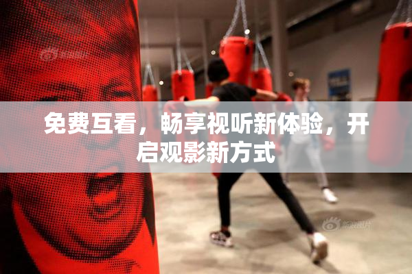 免费互看，畅享视听新体验，开启观影新方式