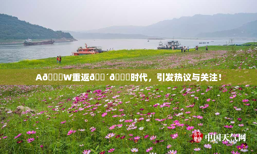 A🔞W重返🔴🔞时代，引发热议与关注！