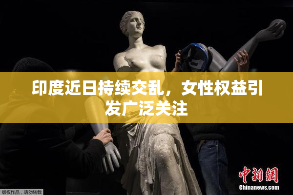 印度近日持续交乱，女性权益引发广泛关注
