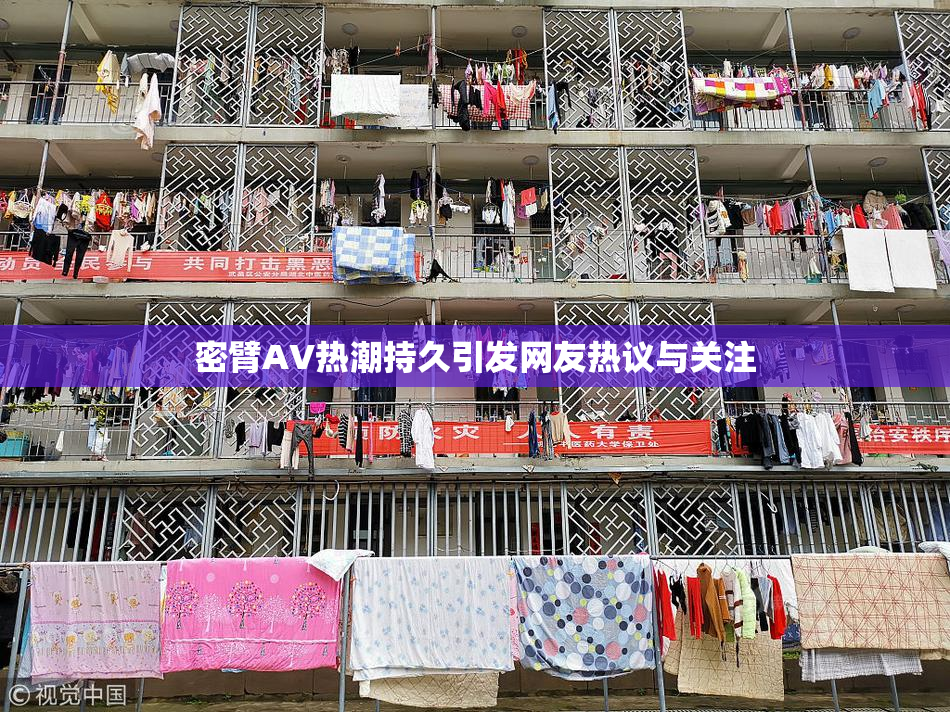 密臂AV热潮持久引发网友热议与关注