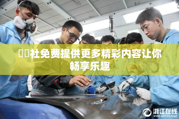 擼擼社免费提供更多精彩内容让你畅享乐趣