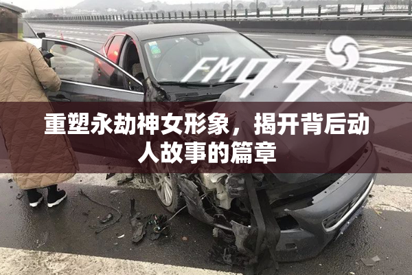重塑永劫神女形象，揭开背后动人故事的篇章