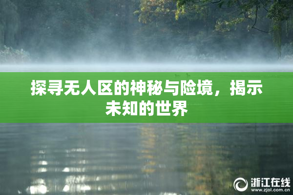 探寻无人区的神秘与险境，揭示未知的世界