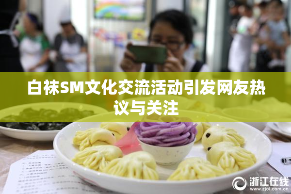 白袜SM文化交流活动引发网友热议与关注
