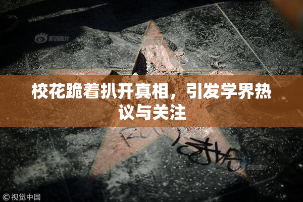 校花跪着扒开真相，引发学界热议与关注