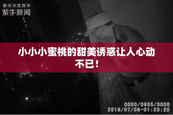 小小小蜜桃的甜美诱惑让人心动不已！
