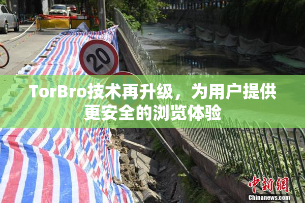 TorBro技术再升级，为用户提供更安全的浏览体验