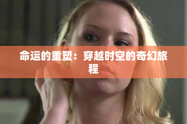 命运的重塑：穿越时空的奇幻旅程