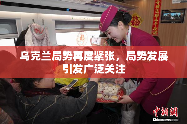 乌克兰局势再度紧张，局势发展引发广泛关注