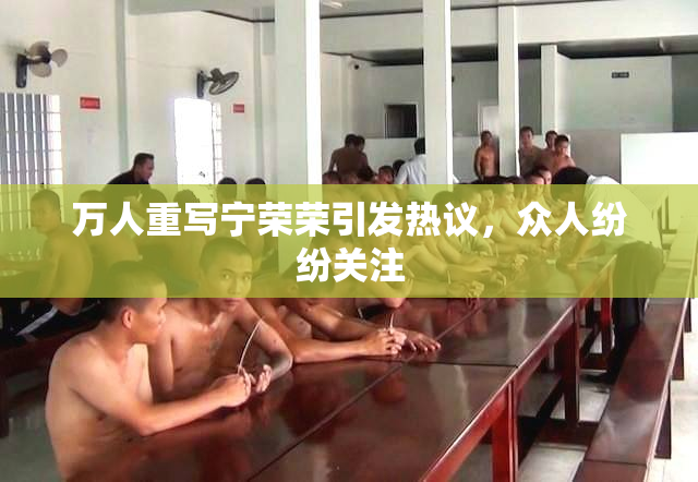 万人重写宁荣荣引发热议，众人纷纷关注