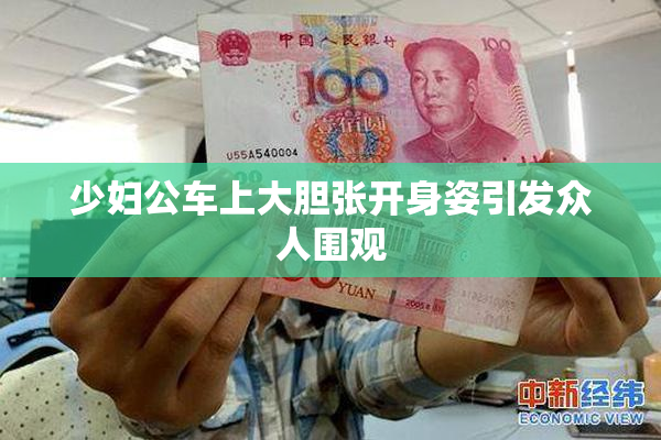 少妇公车上大胆张开身姿引发众人围观