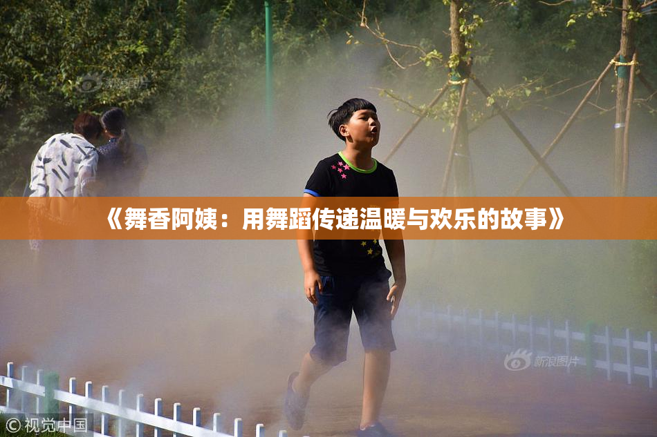《舞香阿姨：用舞蹈传递温暖与欢乐的故事》