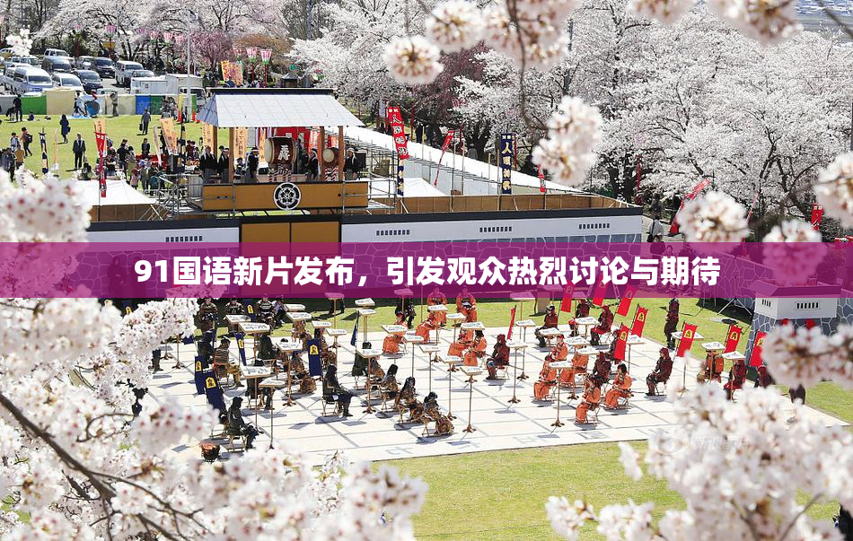 91国语新片发布，引发观众热烈讨论与期待