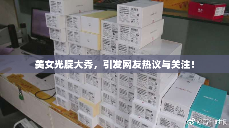 美女光腚大秀，引发网友热议与关注！