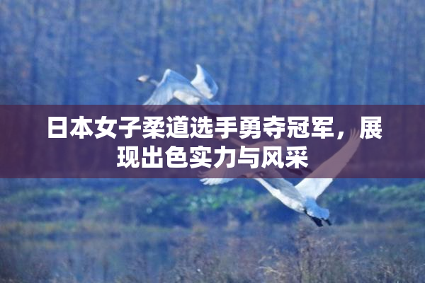 日本女子柔道选手勇夺冠军，展现出色实力与风采
