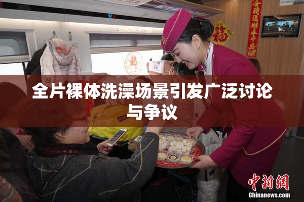 全片裸体洗澡场景引发广泛讨论与争议