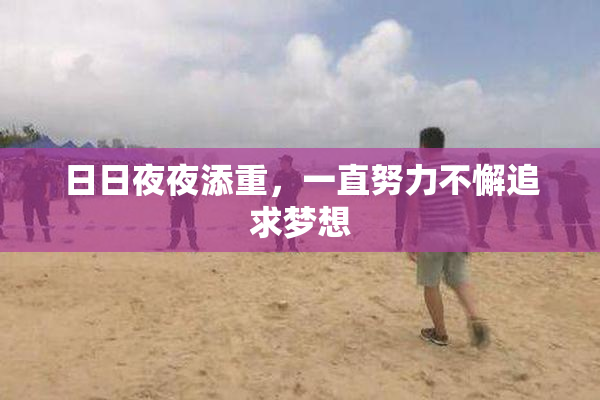 日日夜夜添重，一直努力不懈追求梦想