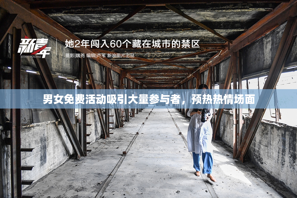 男女免费活动吸引大量参与者，预热热情场面