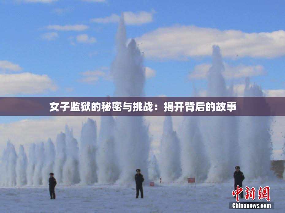 女子监狱的秘密与挑战：揭开背后的故事
