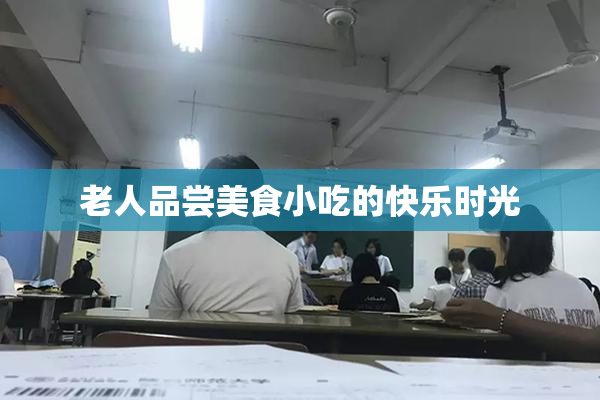 老人品尝美食小吃的快乐时光