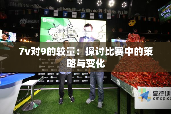7v对9的较量：探讨比赛中的策略与变化