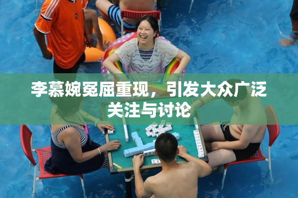 李慕婉冤屈重现，引发大众广泛关注与讨论