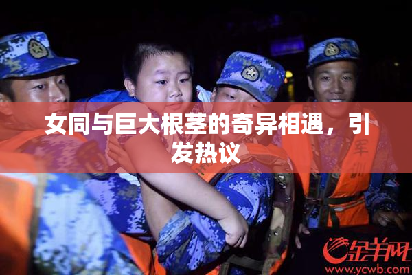 女同与巨大根茎的奇异相遇，引发热议