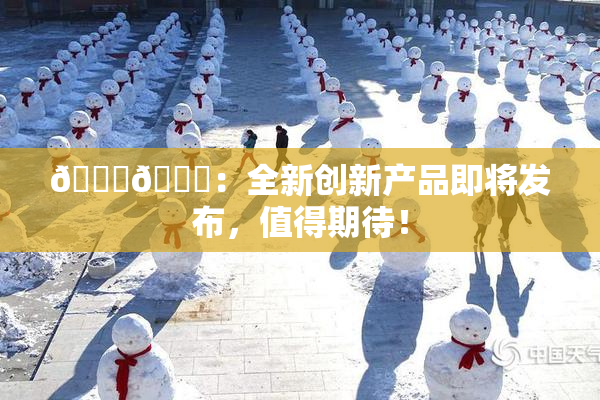🐔🐔：全新创新产品即将发布，值得期待！