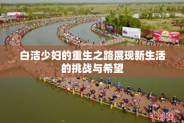 白洁少妇的重生之路展现新生活的挑战与希望