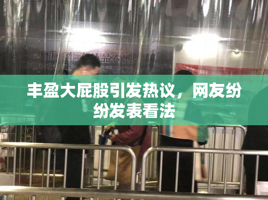 丰盈大屁股引发热议，网友纷纷发表看法