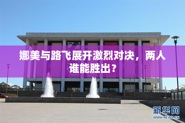 娜美与路飞展开激烈对决，两人谁能胜出？
