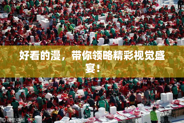 好看的漫，带你领略精彩视觉盛宴！