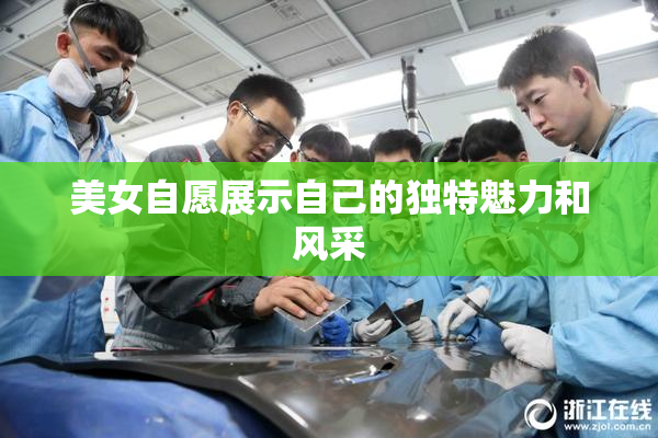 美女自愿展示自己的独特魅力和风采