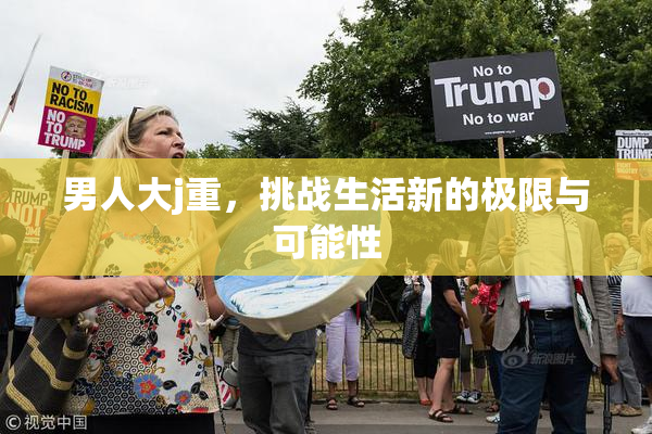 男人大j重，挑战生活新的极限与可能性