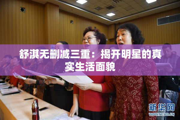 舒淇无删减三重：揭开明星的真实生活面貌