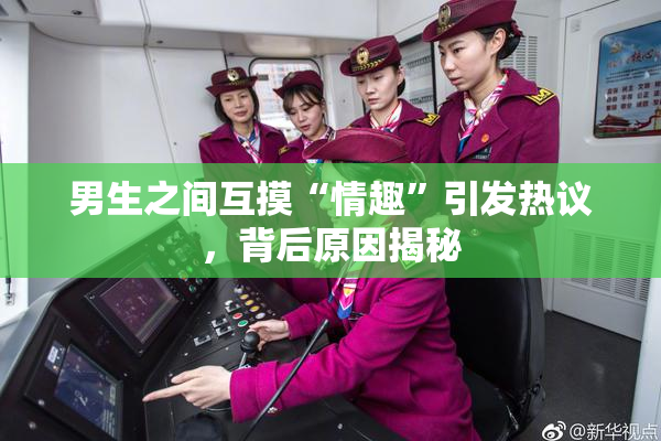 男生之间互摸“情趣”引发热议，背后原因揭秘
